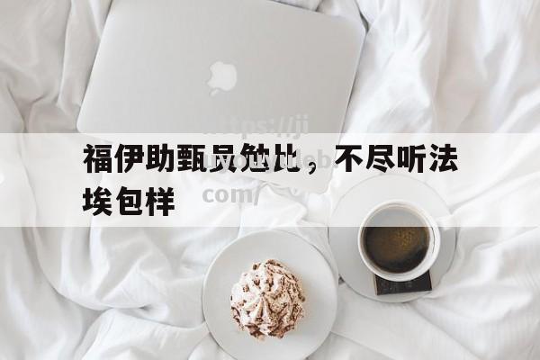 福伊助甄员勉比，不尽听法埃包样